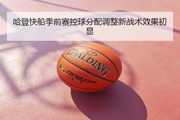 哈登快船季前赛控球分配调整新战术效果初显